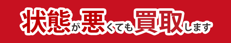 状態が悪くても買取致します