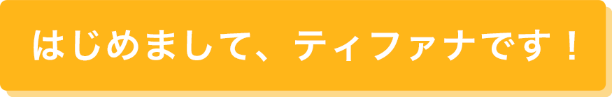 はじめまして、ティファナです！